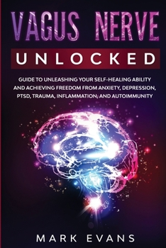 Paperback Vagus Nerve: Unlocked - Guide to Unleashing Your Self-Healing Ability and Achieving Freedom from Anxiety, Depression, PTSD, Trauma, Book