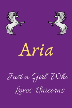 Unicorn Notebook : Aria Just a Girl Who Loves Unicorns , Handwriting Notebook Journal for Kids , Girls , 120 Pages , 6x9 in , Gift for Birthday , Vintage