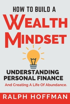 Paperback How to Build A Wealth Mindset: Understanding Personal Finance And Creating A Life Of Abundance Book