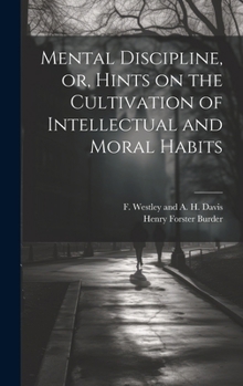 Hardcover Mental Discipline, or, Hints on the Cultivation of Intellectual and Moral Habits Book