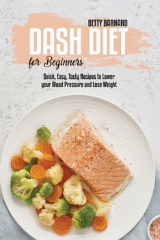 Dash Diet for Beginners: Quick, Easy, Tasty Recipes to Lower your Blood Pressure and Lose Weight
