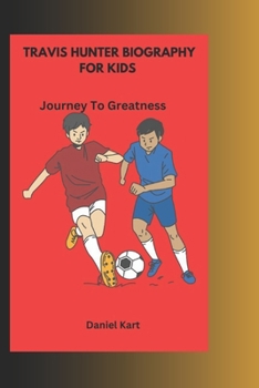 TRAVIS HUNTER BIOGRAPHY FOR KIDS: Journey To Greatness