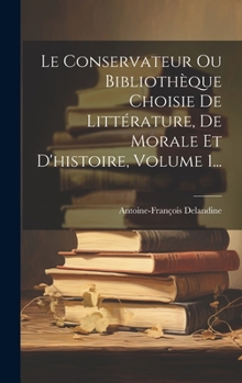 Hardcover Le Conservateur Ou Bibliothèque Choisie De Littérature, De Morale Et D'histoire, Volume 1... [French] Book