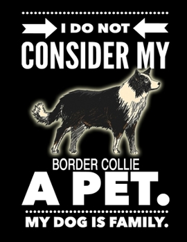 Paperback I Do Not Consider My Border Collie A Pet.: My Dog Is Family. Book