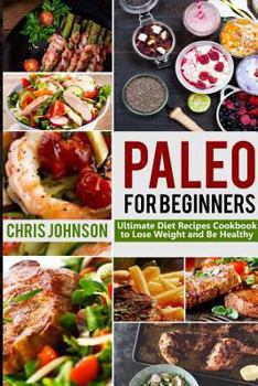 Paperback Paleo For Beginners: Ultimate Paleo Diet Recipes Cookbook to Lose Weight & Be Healthy Book