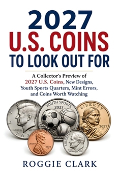 2027 U.S. Coins to Look Out For: A Collector's Preview of 2027 U.S. Coins, New Designs, Youth Sports Quarters, Mint Errors, and Coins Worth Watching