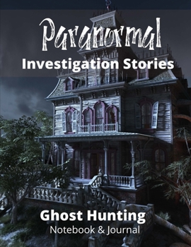 Paperback Paranormal Investigation Stories: Ghost Hunting Notebook, Paranormal Investigation, Haunted House Journal and Exploration Tools Planner Book