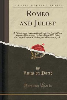 Paperback Romeo and Juliet: A Photographic Reproduction of Luigi Da Porto's Prose Version of Romeo and Giulietta Dated 1535 Being the Original Sou Book