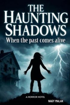 The Haunting Shadows: When the Past Comes Alive "A horror novel"