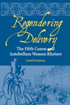 Regendering Delivery: The Fifth Canon and Antebellum Women Rhetors (Studies in Rhetorics and Feminisms) - Book  of the Studies in Rhetorics and Feminisms