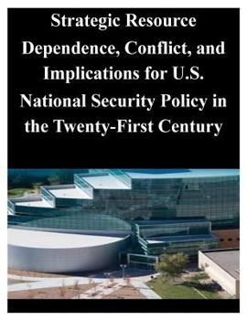 Paperback Strategic Resource Dependence, Conflict, and Implications for U.S. National Security Policy in the Twenty-First Century Book