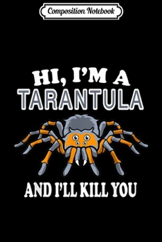 Composition Notebook: I'm A Tarantula And I'll Kill You Funny  Journal/Notebook Blank Lined Ruled 6x9 100 Pages