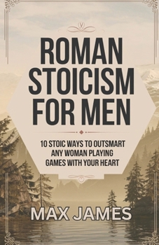 Paperback Roman Stoicism for Men: 10 Stoic Ways to outsmart any woman playing games with your heart Book
