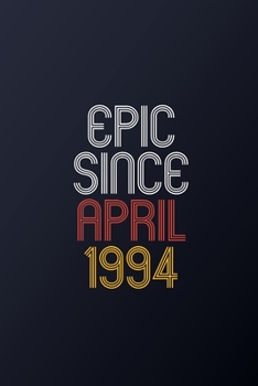 Epic Since April 1994: Blank Lined Journal, Happy Birthday Notebook, Diary Perfect Gift For Your Loved Ones