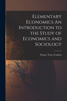 Paperback Elementary Economics An Introduction to the Study of Economics and Sociology Book