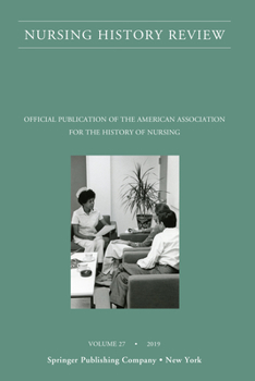Nursing History Review, Volume 27: Official Journal of the American Association for the History of Nursing