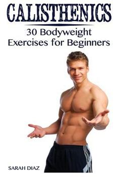 Paperback Calisthenics: 30 Bodyweight Exercises for Beginners: (Calisthenics Workout, Calisthenics Program) Book