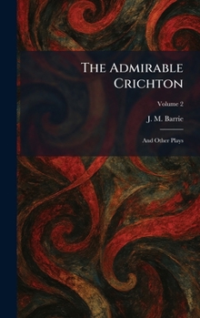 Hardcover The Admirable Crichton: And Other Plays Book