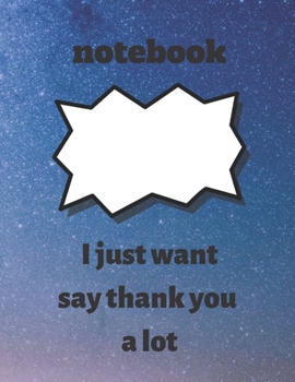 notebook :I just want say thank you a lot: notebook :I just want to say thank you a lot ,notebook gift for thanksgiving, journal book for thanksgiving ... inches 120 pages, notebook for thanksgiving