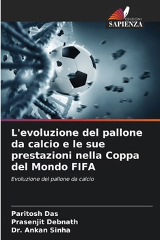 L'evoluzione del pallone da calcio e le sue prestazioni nella Coppa del Mondo FIFA: Evoluzione del pallone da calcio (Italian Edition)
