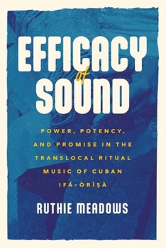 Hardcover Efficacy of Sound: Power, Potency, and Promise in the Translocal Ritual Music of Cuban Ifá-Òrìsà Book