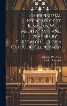 Hardcover The Spiritual Exercises of St. Ignatius, With Meditations and Prayers by L. Siniscalchi, Tr. by a Catholic Clergyman Book