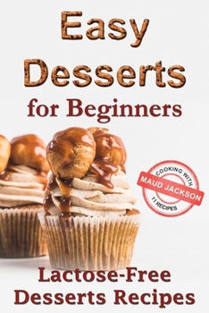 Paperback Easy desserts for beginners: Lactose-free desserts recipes (Healthy dessert recipe book) Book