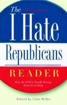 Paperback The I Hate Republicans Reader: Why the GOP Is Totally Wrong About Everything ("I Hate" Series, The) Book