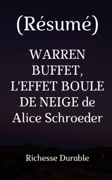 (Résumé) WARREN BUFFET, L'EFFET BOULE DE NEIGE de Alice Schroeder (French Edition)