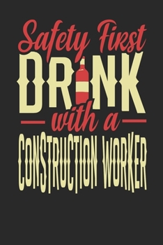 Safety First Drink With A Construction Worker: Construction Worker Notebook | Construction Worker Journal | 110 DOT GRID Paper Pages | 6 x 9 | Handlettering | Logbook