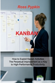 Paperback Kanban: Six Sigma - Startup - Enterprise - Analytics 5s Methodologies. Exploits Kaizen System for Perpetual Improvement. Explo Book