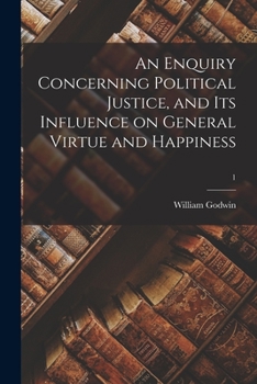 Paperback An Enquiry Concerning Political Justice, and Its Influence on General Virtue and Happiness; 1 Book