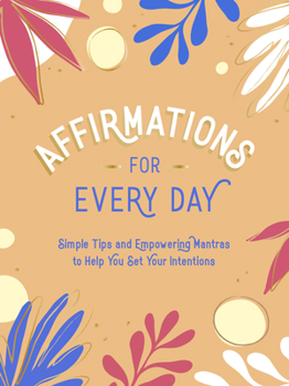 Hardcover Affirmations for Every Day: Simple Tips and Empowering Mantras to Help You Set Your Intentions Book