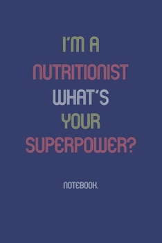 I'm a Nutritionist What Is Your Superpower? : Notebook