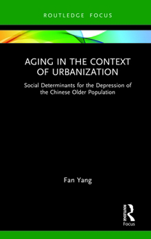 Hardcover Aging in the Context of Urbanization: Social Determinants for the Depression of the Chinese Older Population Book