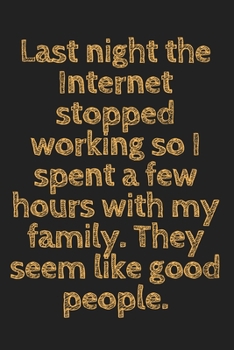 Paperback Last night the Internet stopped working so I spent a few hours with my family. They seem like good people: 6x9 Notebook, Ruled, Sarcastic Journal, Fun Book