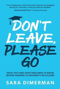 Paperback Don't Leave, Please Go: what you (and your teen) need to know before heading to university or college Book