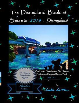 The Disneyland Book of Secrets 2018 - Disneyland: One Local's Unauthorized, Fun, Gigantic Guide to the Happiest Place on Earth