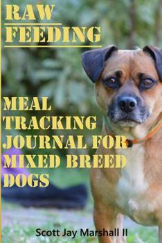 Paperback Mix Breed Dog Raw Feeding Meal Tracking Journal: A Raw Feeding Meal Tracking Journal For Mixed Breed Dogs Book