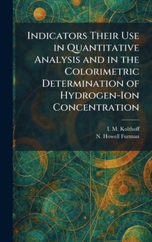 Hardcover Indicators Their Use in Quantitative Analysis and in the Colorimetric Determination of Hydrogen-Ion Concentration Book