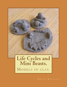 Paperback Life Cycles and Mini Beasts.: Models in clay. Book