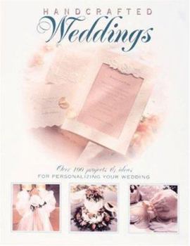 Handcrafted Weddings: Over 100 projects & ideas for personalizing your wedding
