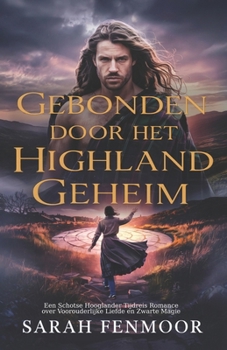 Gebonden door het Highland Geheim: Een Schotse Hooglander Tijdreis Romance over Voorouderlijke Liefde en Zwarte Magie (Dutch Edition)
