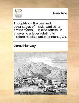 Paperback Thoughts on the Use and Advantages of Music, and Other Amusements ... in Nine Letters. in Answer to a Letter Relating to Modern Musical Entertainments Book