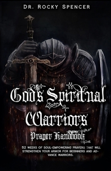 Paperback God's Spiritual Warrior's Prayer Handbook: 52 weeks of soul-empowering prayers that will strengthen your armor for beginners and advance warriors Book