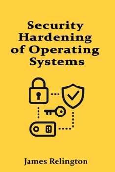 Security Hardening of Operating Systems: Windows, Linux, and macOS