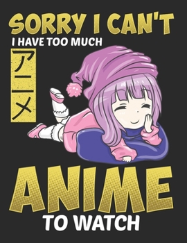 Sorry I Cant I Have Too Much Anime to Watch: 8,5x11 Blanko Sketch Pad for Anime Manga Kawaii Otaku Drawing Sketching or Doodling – Comic Cartoon Senpai Hentai