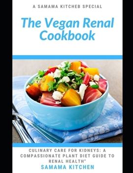 Paperback The Vegan Renal Cookbook: Culinary Care for Kidney Health: Discover Tons of Plant Based Recipes to Boost Your Immune System, Revitalize Renal Fu Book