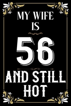 My Wife is 56 And Still Hot: 56th Birthday Gift for Her Blank Lined Notebook / Journal as a turning 56 Present, Lovely gift for women - 110 Pages, 6x9, Soft Cover, Matte Finish