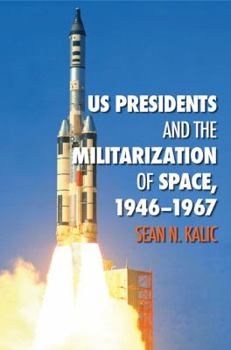 Hardcover US Presidents and the Militarization of Space, 1946-1967 Book